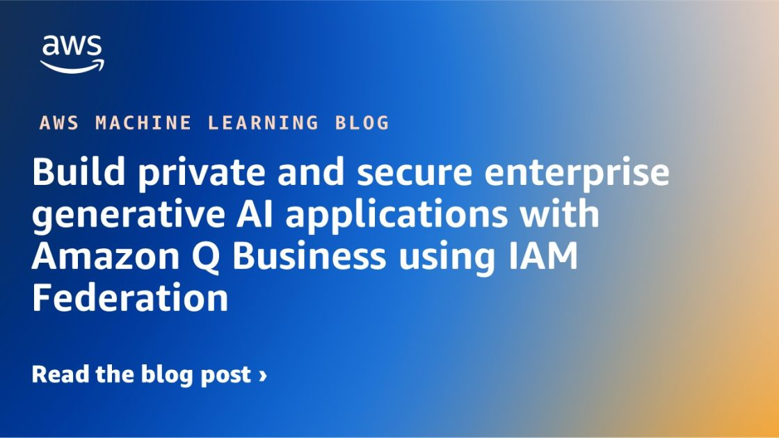 Amazon Q Business – Revolutionizing Enterprise AI with IAM Federation