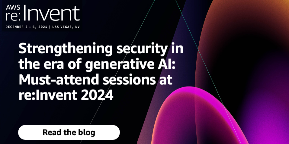 AWS re -Invent 2024 – Innovate Securely with Generative AI