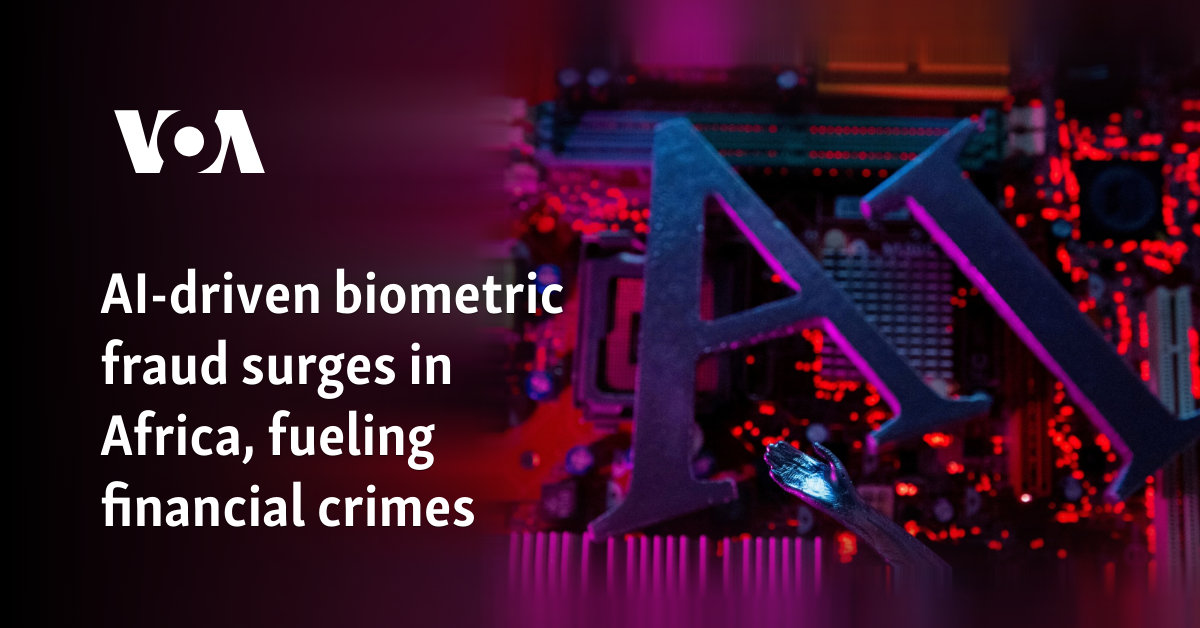 Emerging AI Tools Fuel Biometric Fraud Surge in Africa
