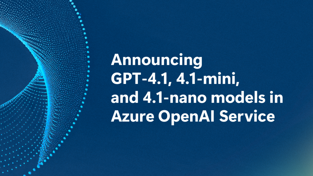 Next-Gen AI Unleashed – Introducing GPT-4.1 on Azure OpenAI Service